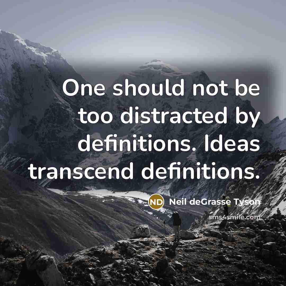 “One should not be too distracted by definitions. Ideas transcend…” quote by Neil deGrasse Tyson