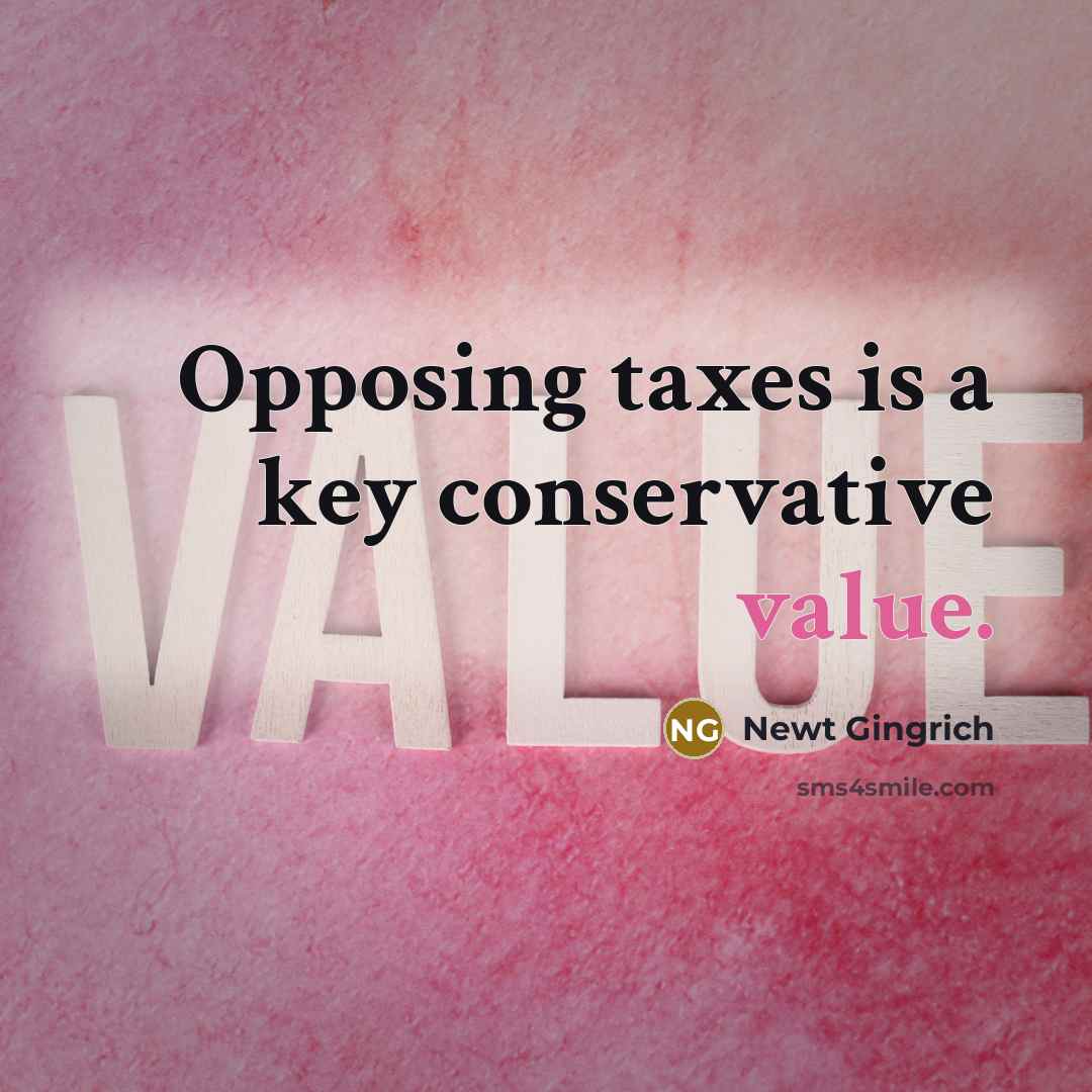 “Opposing taxes is a key conservative value.…” quote by Newt Gingrich