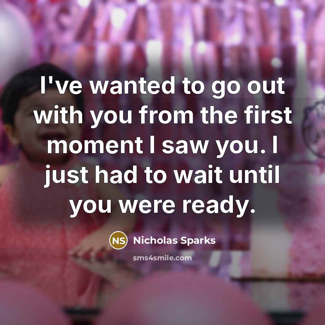 “I've wanted to go out with you from the first…” quote by Nicholas Sparks