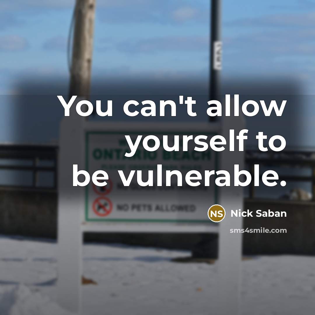 “You can't allow yourself to be vulnerable.…” quote by Nick Saban