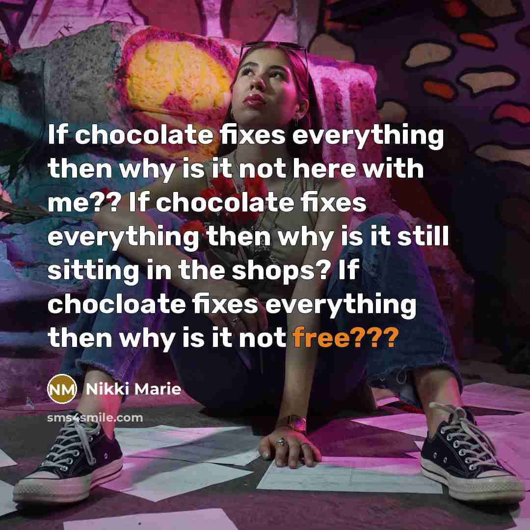 “If chocolate fixes everything then why is it not here…” quote by Nikki Marie