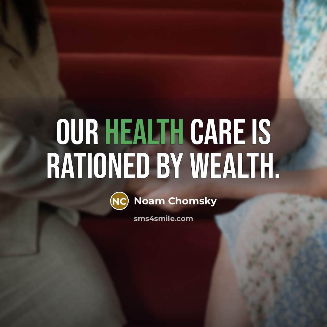 “Our health care is rationed by wealth.…” quote by Noam Chomsky