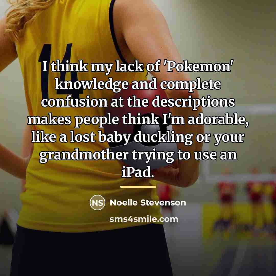 “I think my lack of 'Pokemon' knowledge and complete confusion…” quote by Noelle Stevenson