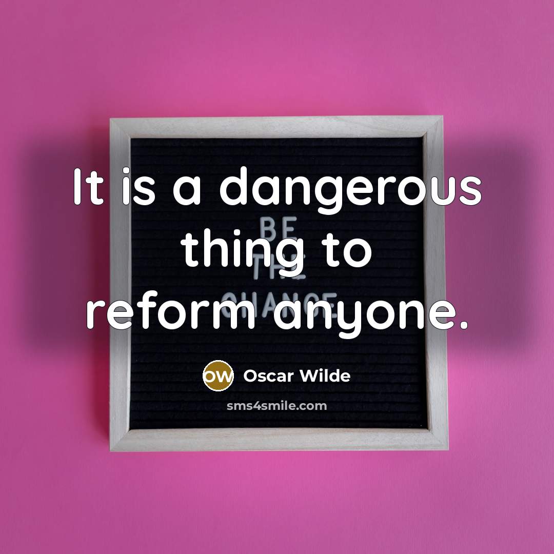 “It is a dangerous thing to reform anyone.…” quote by Oscar Wilde