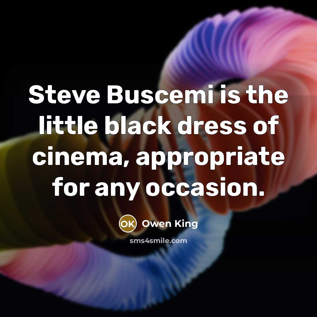 “Steve Buscemi is the little black dress of cinema, appropriate…” quote by Owen King