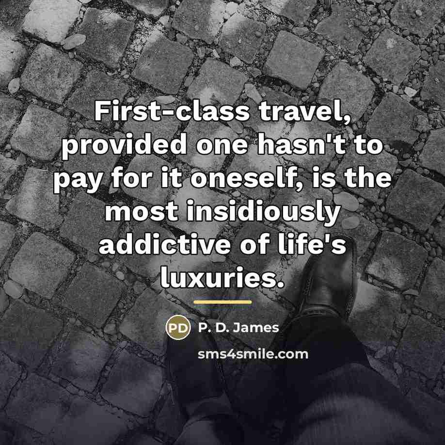 “First-class travel, provided one hasn't to pay for it oneself,…” quote by P. D. James