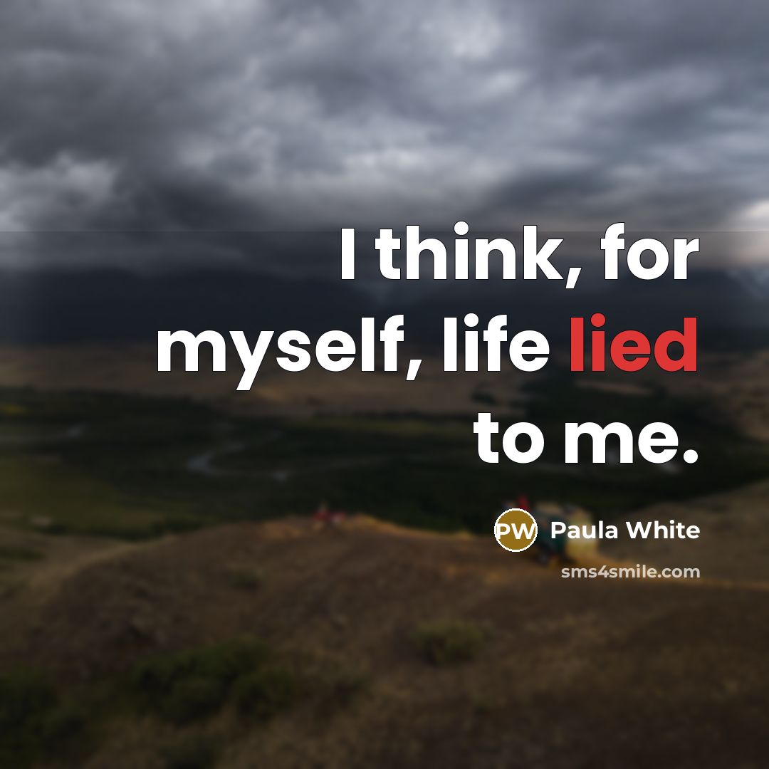 “I think, for myself, life lied to me.…” quote by Paula White