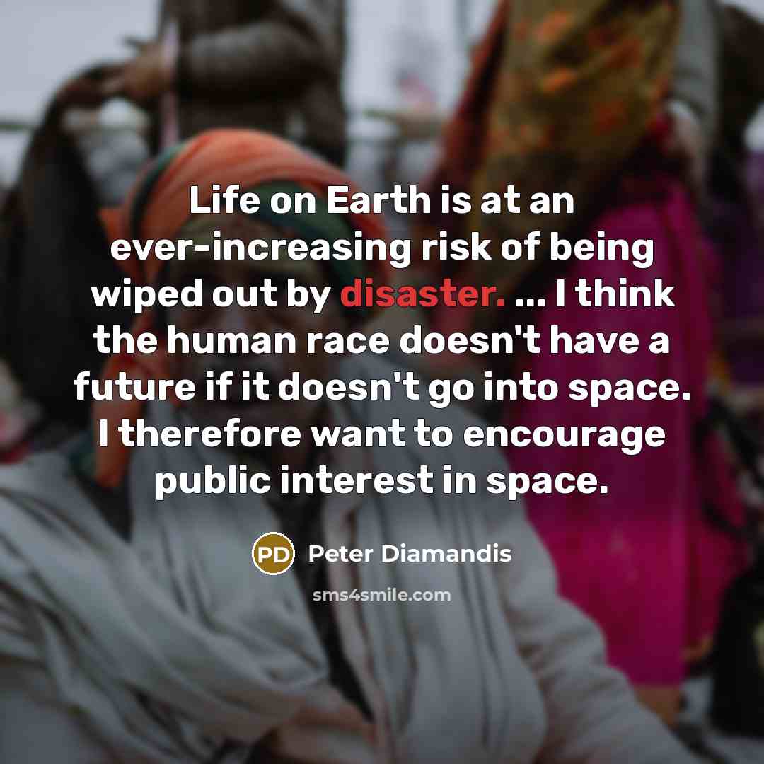 “Life on Earth is at an ever-increasing risk of being…” quote by Peter Diamandis