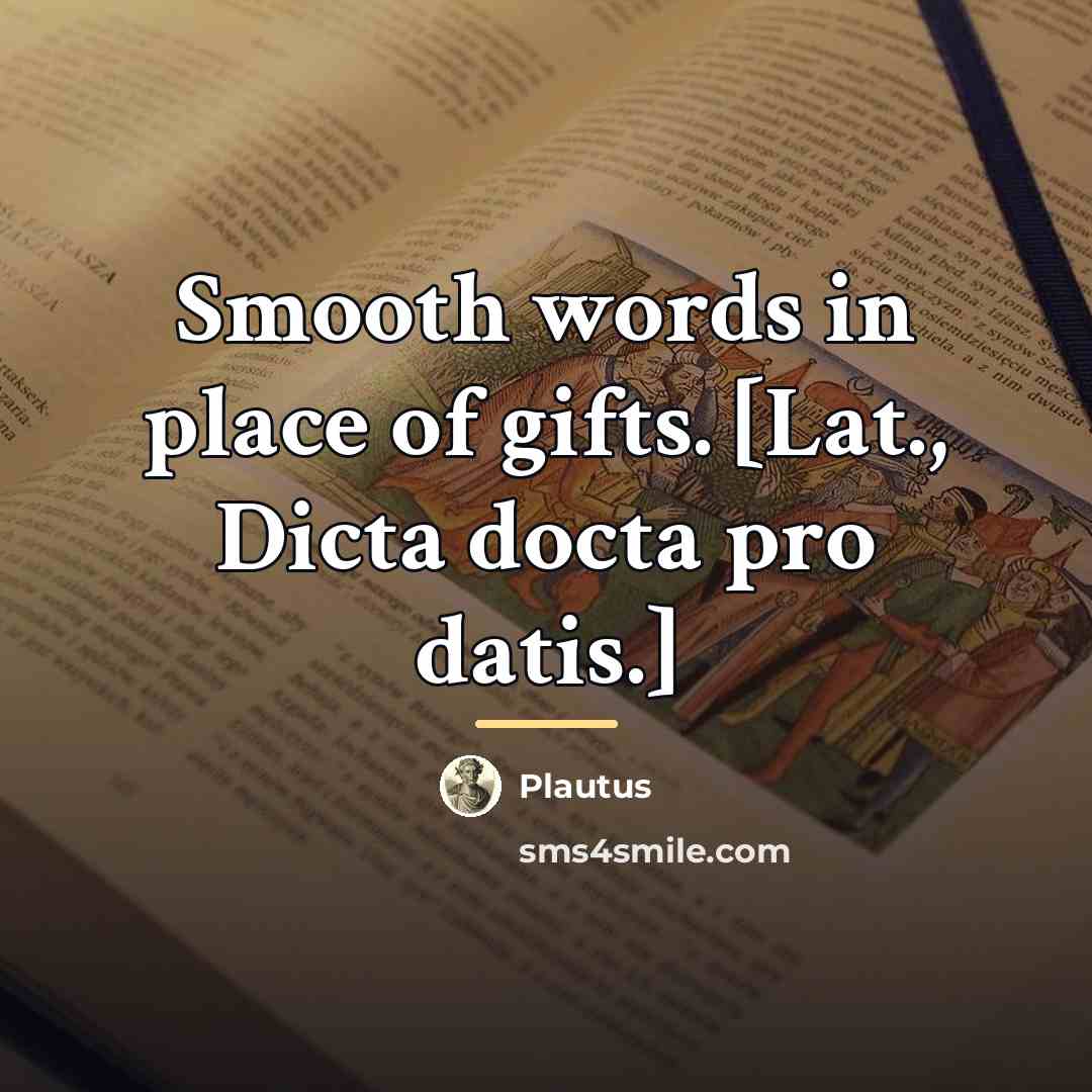“Smooth words in place of gifts. [Lat., Dicta docta pro…” quote by Plautus