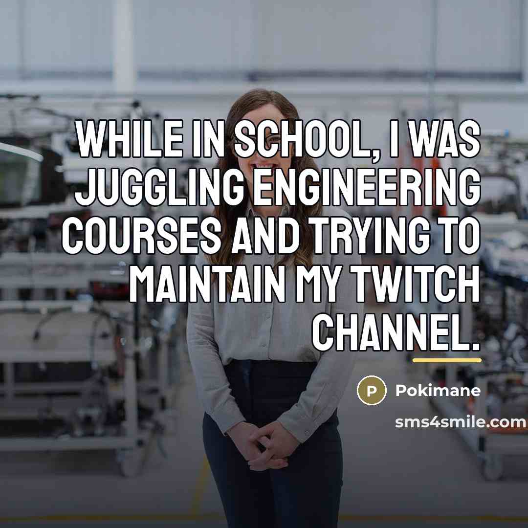 “While in school, I was juggling engineering courses and trying…” quote by Pokimane