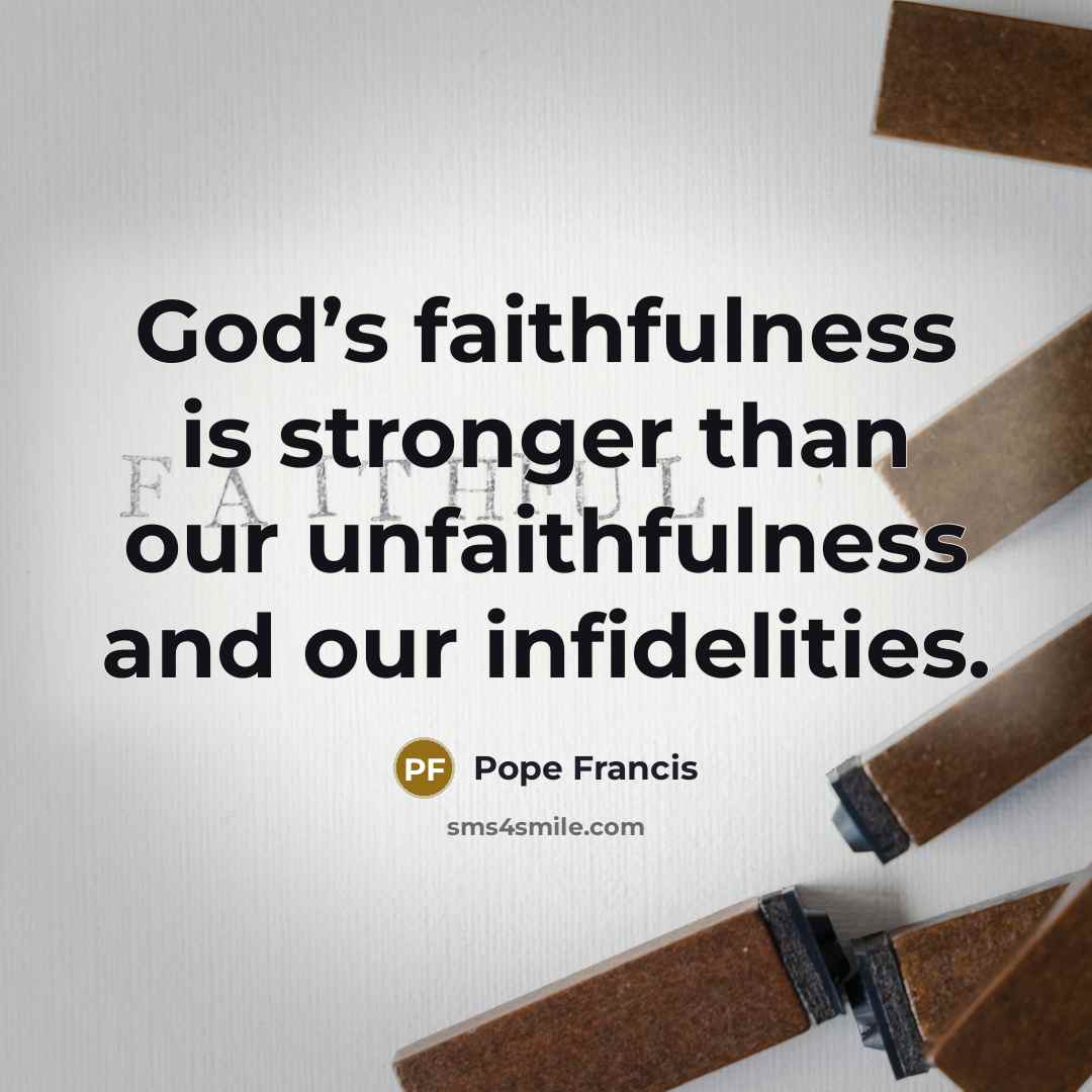 “God’s faithfulness is stronger than our unfaithfulness and our infidelities.…” quote by Pope Francis