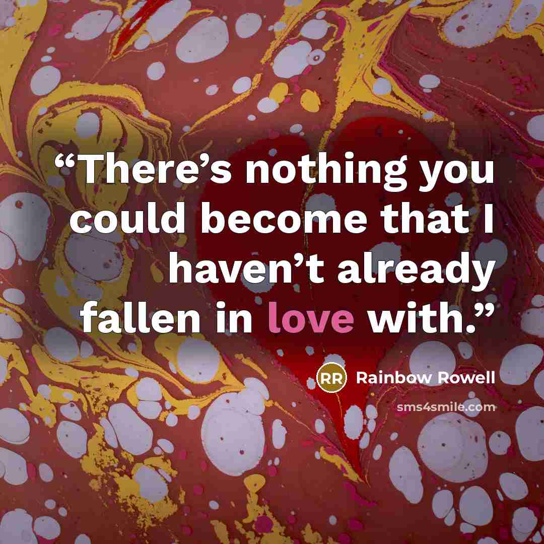 “There’s nothing you could become that I haven’t already fallen in love with.” quote by Rainbow Rowell