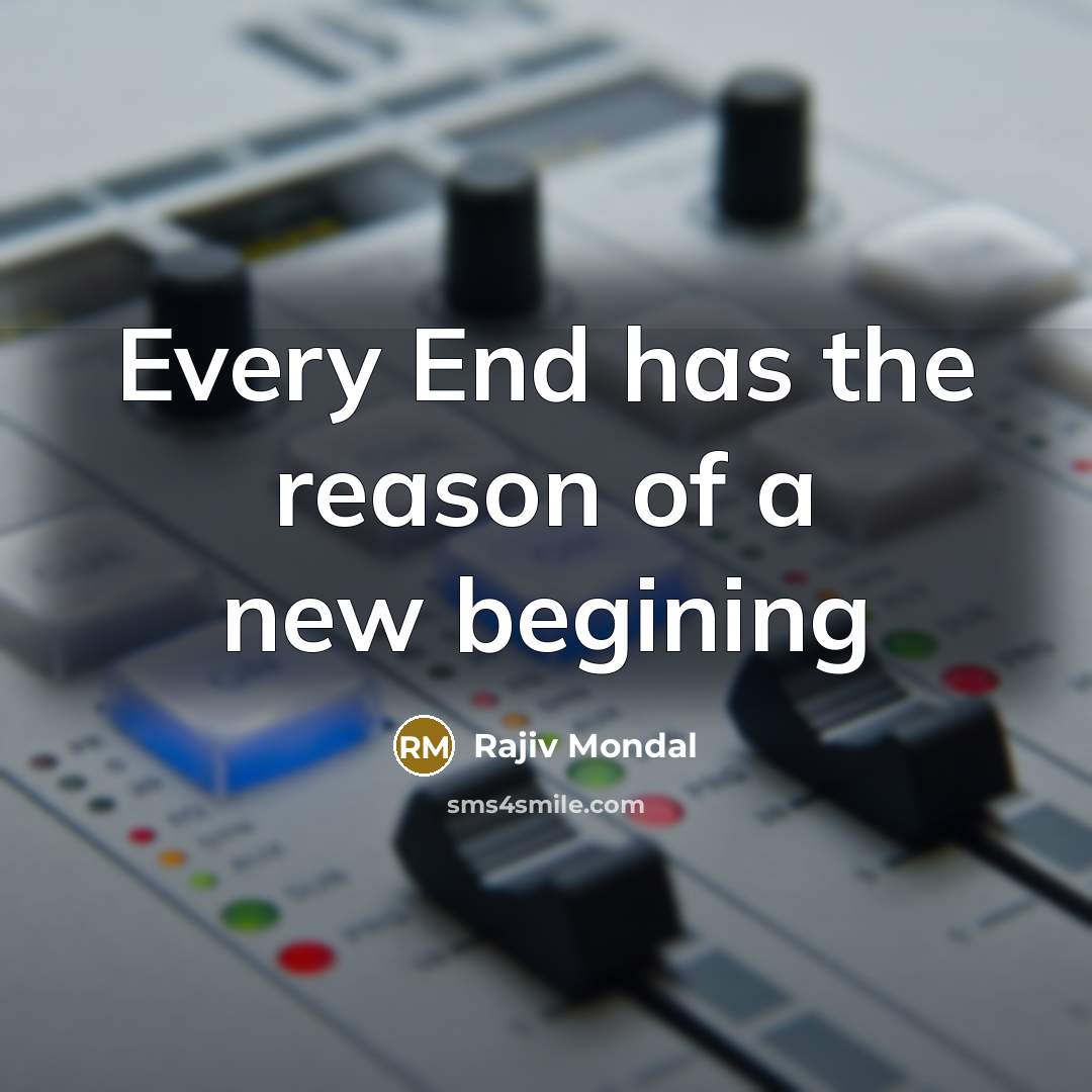 “Every End has the reason of a new begining” quote by Rajiv Mondal