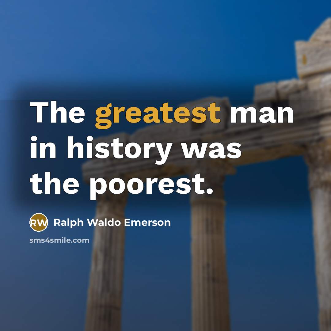 “The greatest man in history was the poorest.” quote by Ralph Waldo Emerson