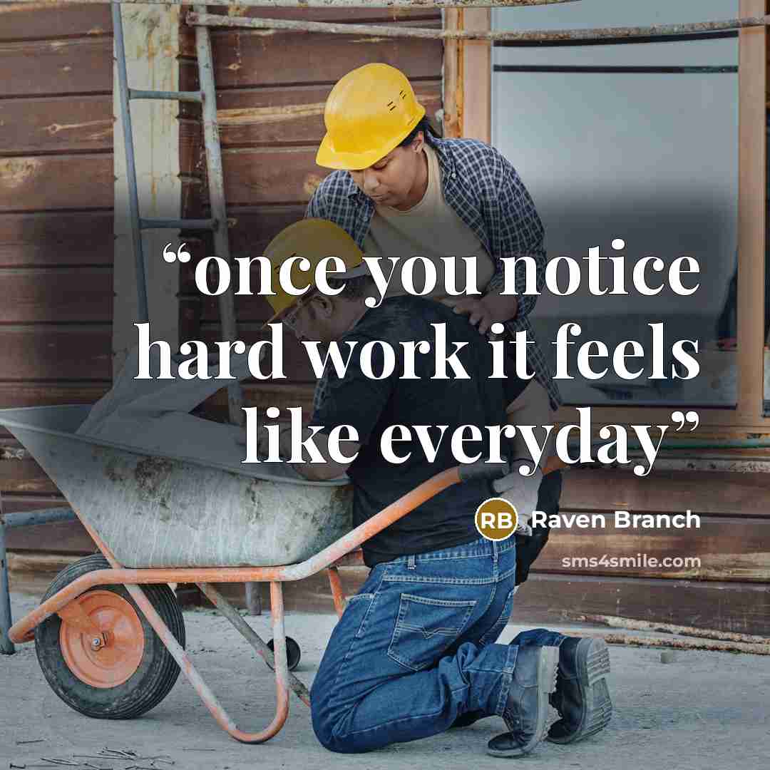 “once you notice hard work it feels like everyday” quote by Raven Branch