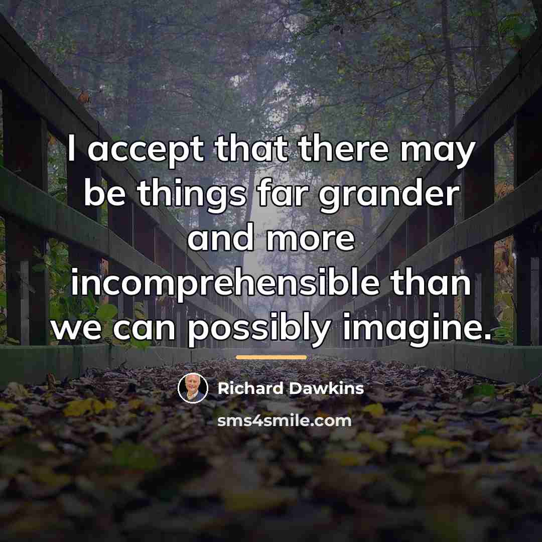 “I accept that there may be things far grander and…” quote by Richard Dawkins