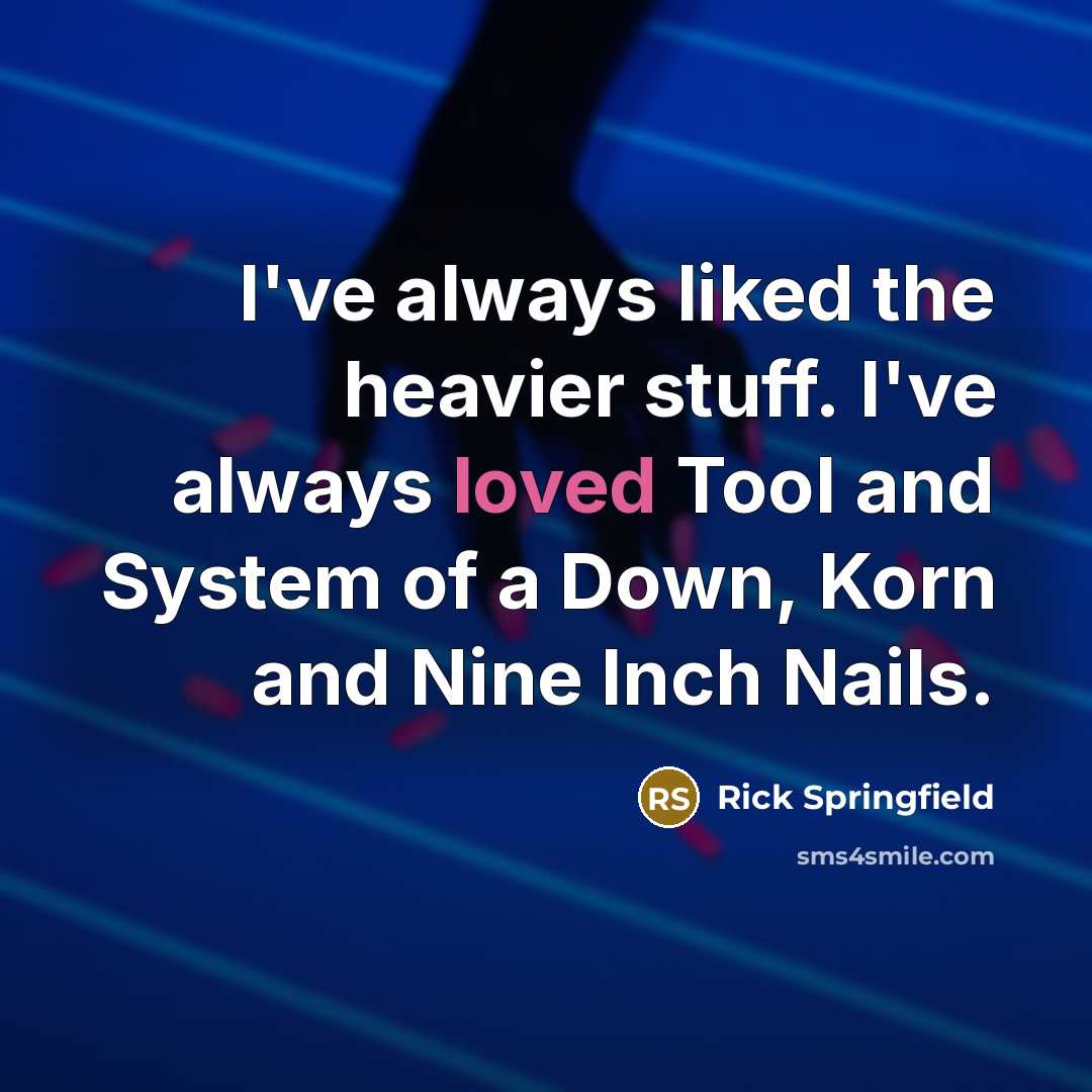 “I've always liked the heavier stuff. I've always loved Tool…” quote by Rick Springfield