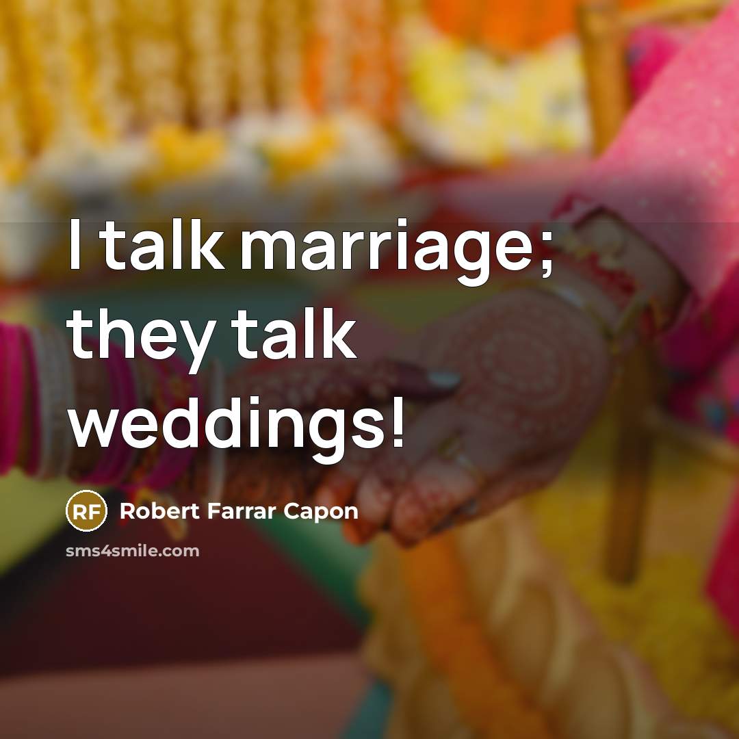 “I talk marriage; they talk weddings!…” quote by Robert Farrar Capon