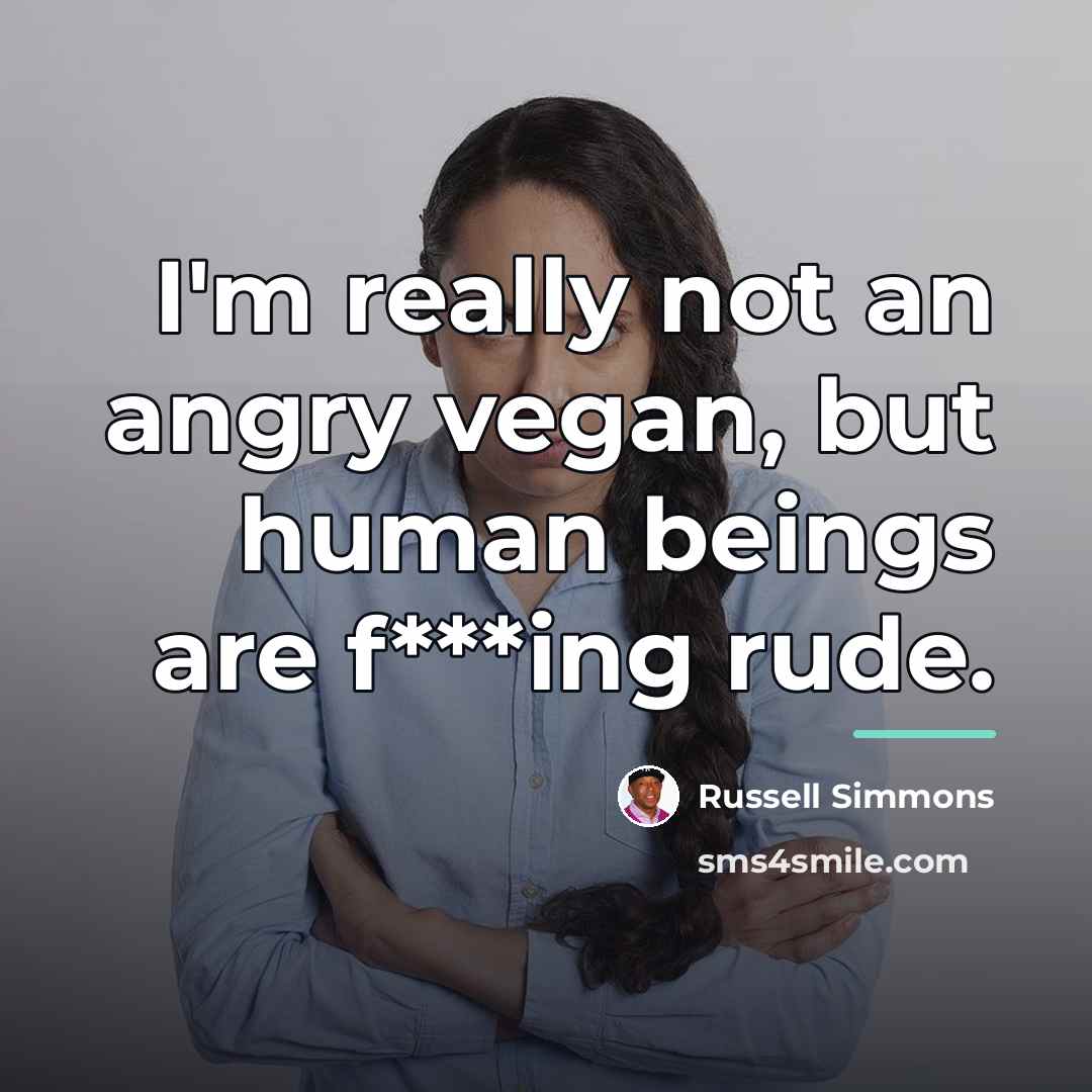 “I'm really not an angry vegan, but human beings are…” quote by Russell Simmons