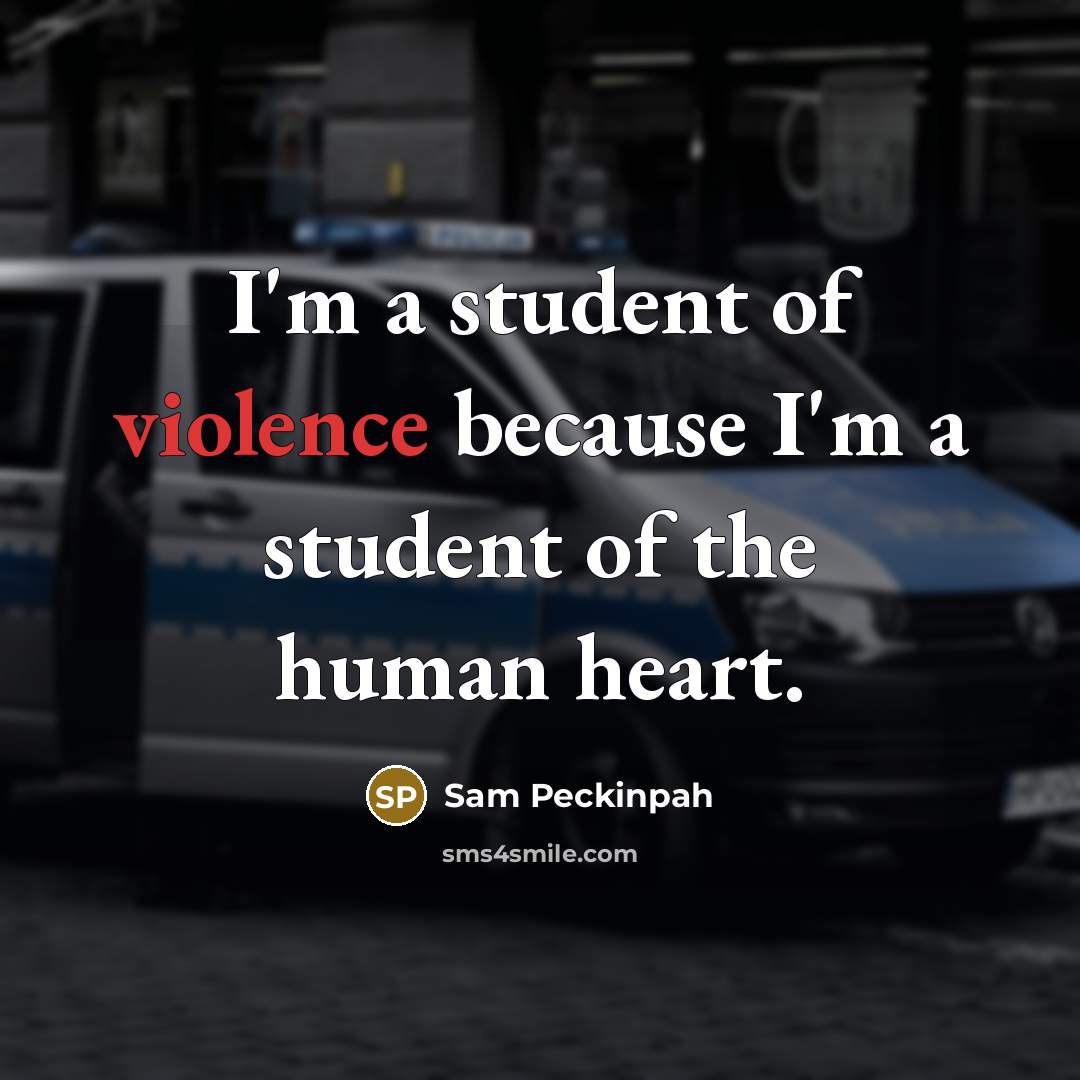 “I'm a student of violence because I'm a student of…” quote by Sam Peckinpah