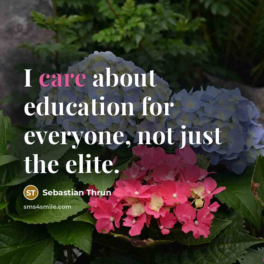“I care about education for everyone, not just the elite.…” quote by Sebastian Thrun
