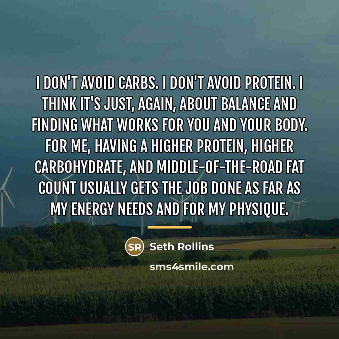 “I don't avoid carbs. I don't avoid protein. I think…” quote by Seth Rollins