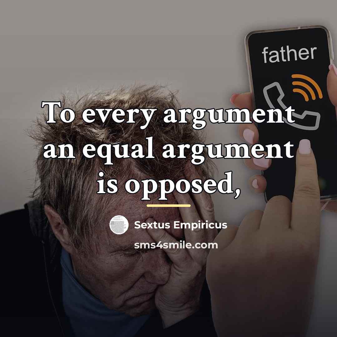 “To every argument an equal argument is opposed,…” quote by Sextus Empiricus