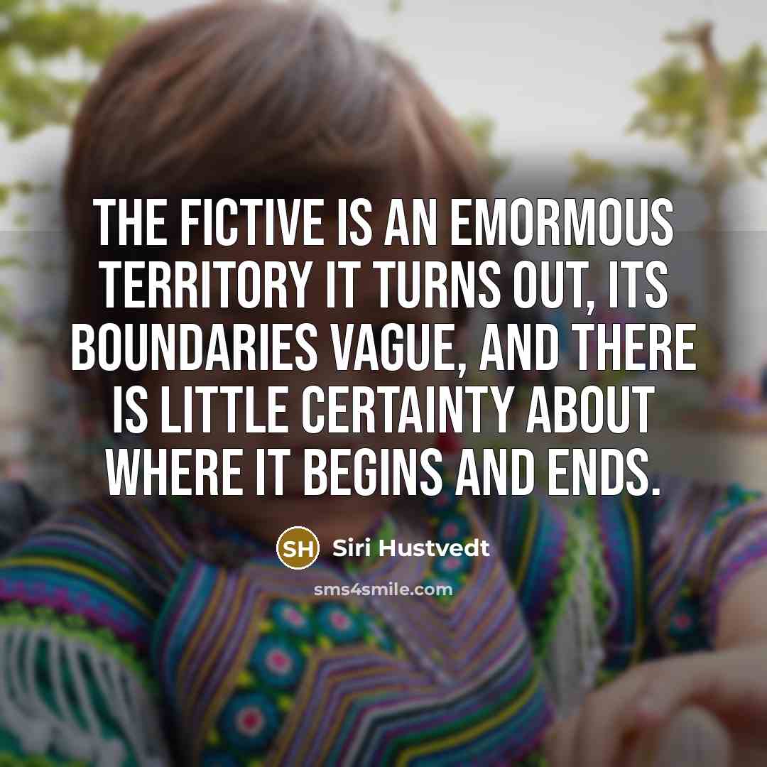 “The fictive is an emormous territory it turns out, its…” quote by Siri Hustvedt