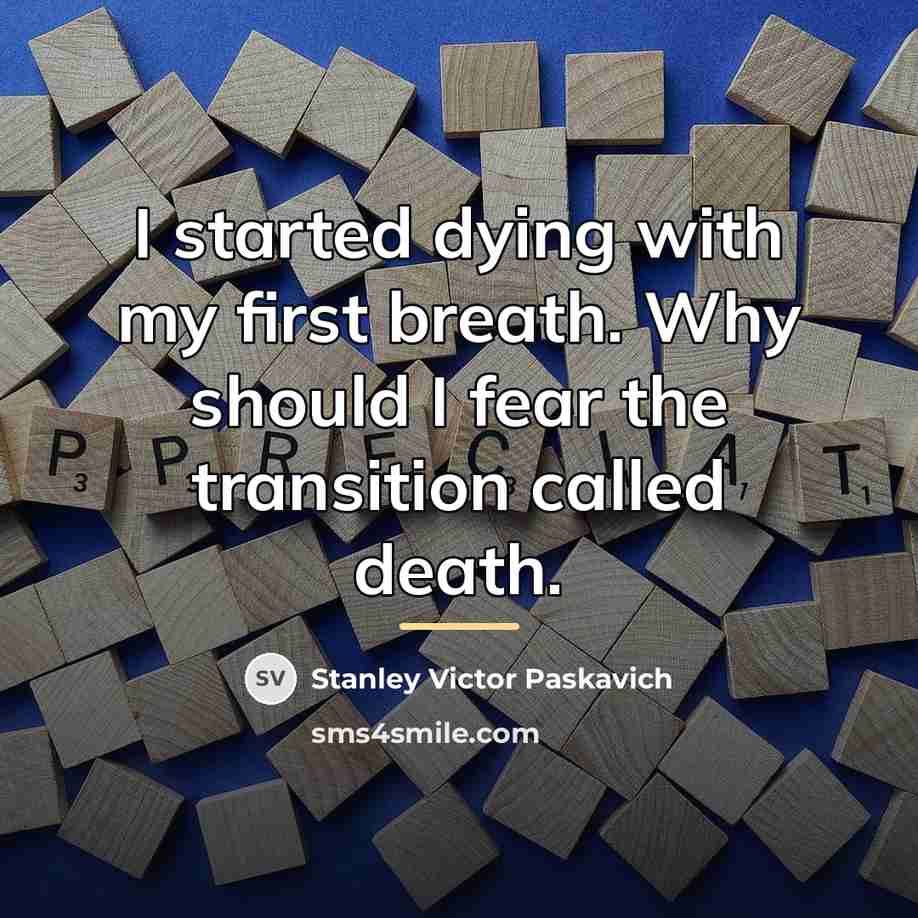 “I started dying with my first breath. Why should I…” quote by Stanley Victor Paskavich