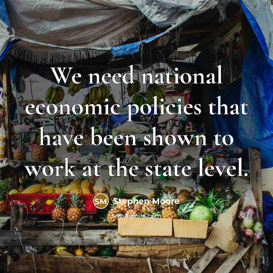 “We need national economic policies that have been shown to…” quote by Stephen Moore