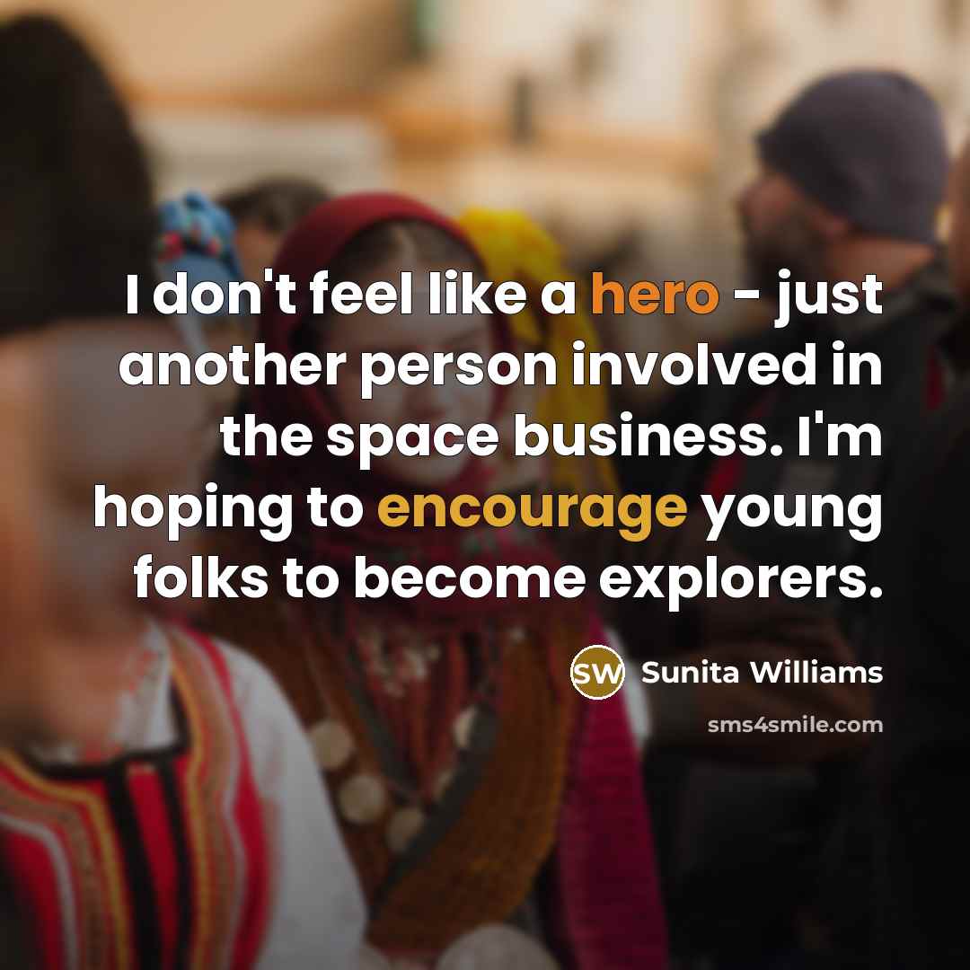 “I don't feel like a hero - just another person…” quote by Sunita Williams