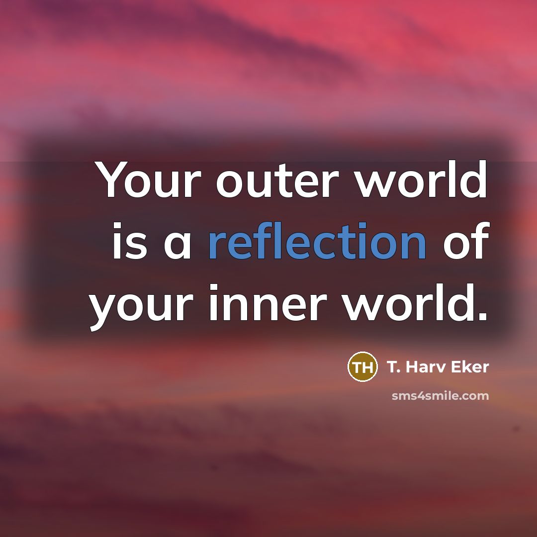 “Your outer world is a reflection of your inner world.…” quote by T. Harv Eker