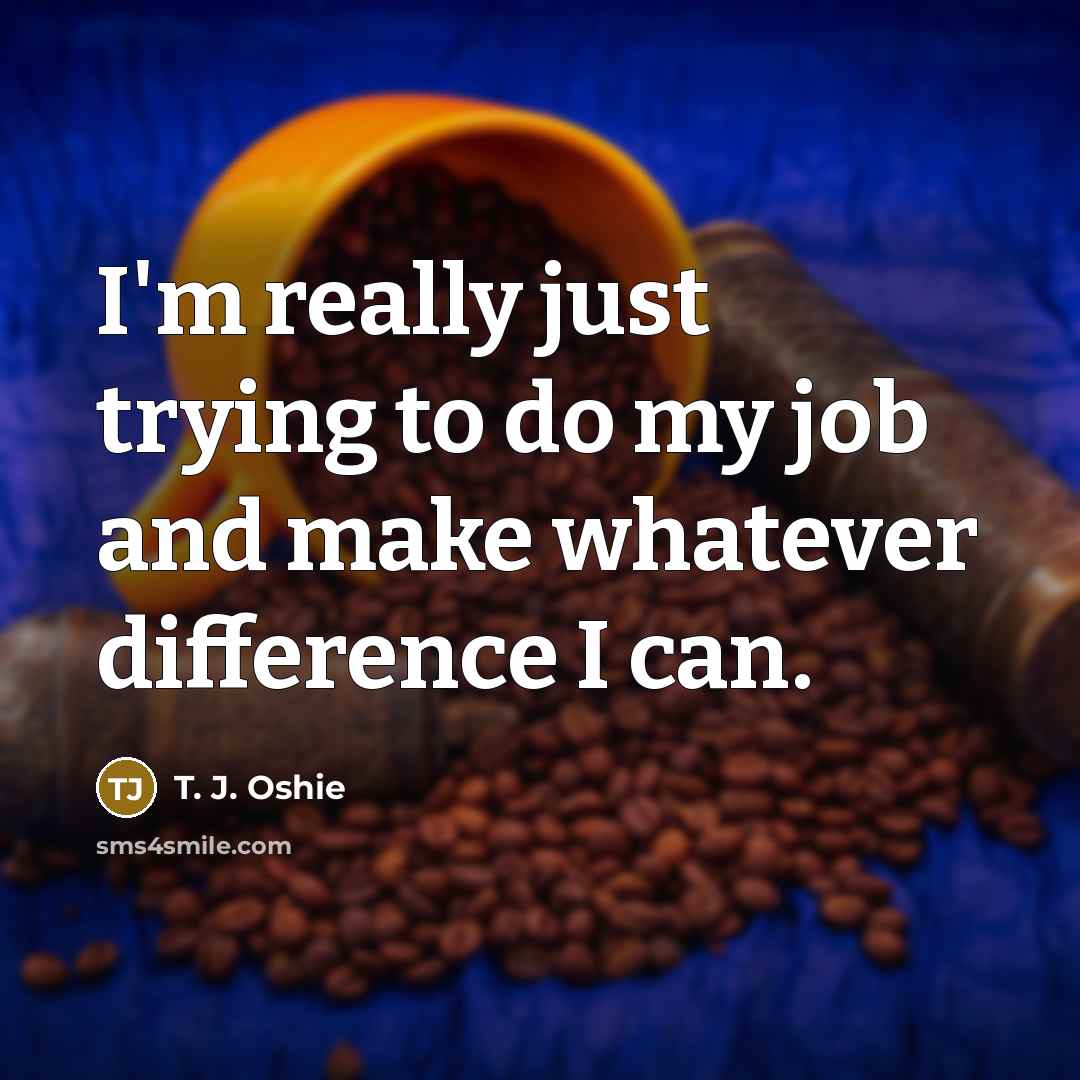 “I'm really just trying to do my job and make…” quote by T. J. Oshie