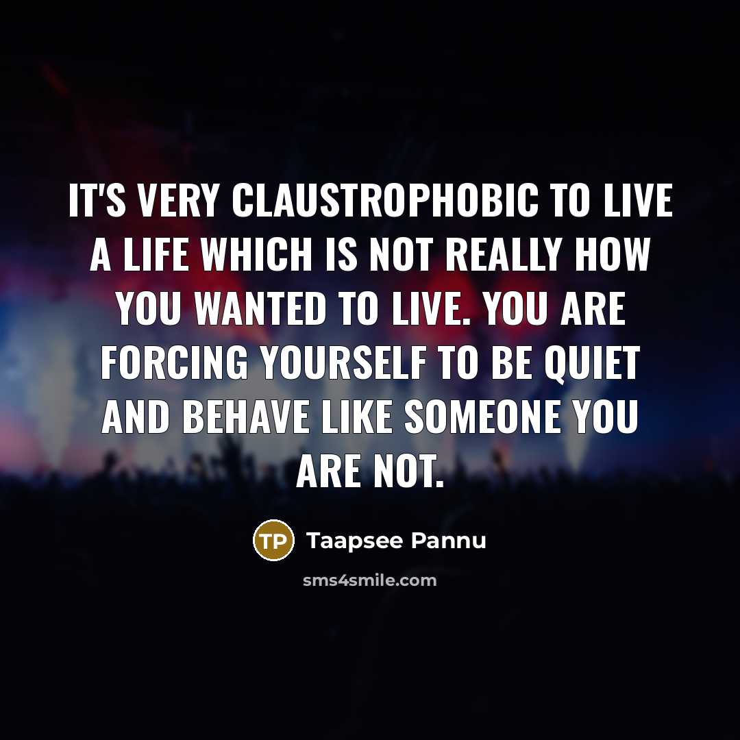 “It's very claustrophobic to live a life which is not…” quote by Taapsee Pannu