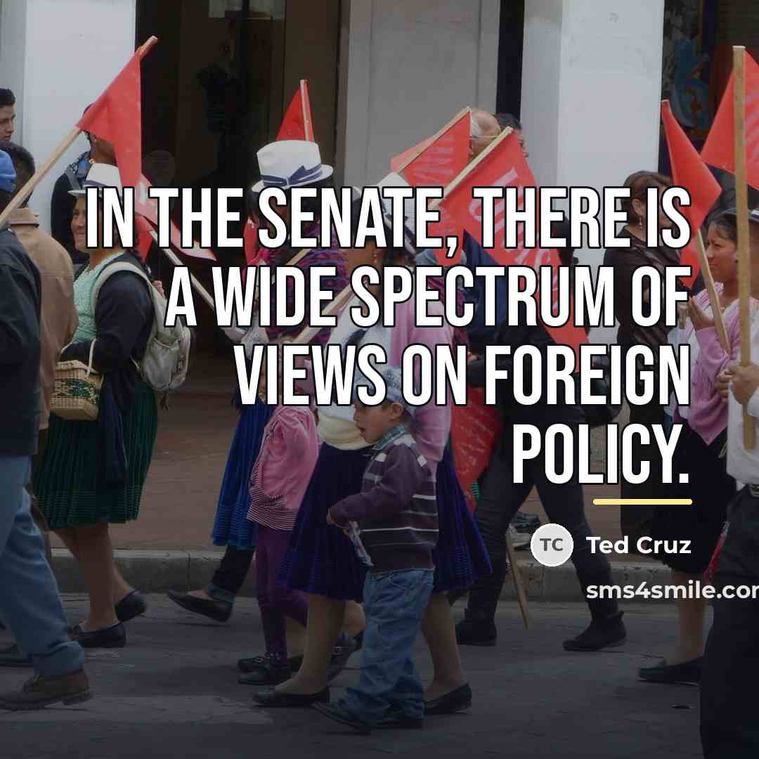 “In the Senate, there is a wide spectrum of views…” quote by Ted Cruz