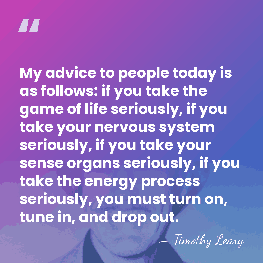 My advice to people today is as follows: if you take the&hellip; - Timothy Leary