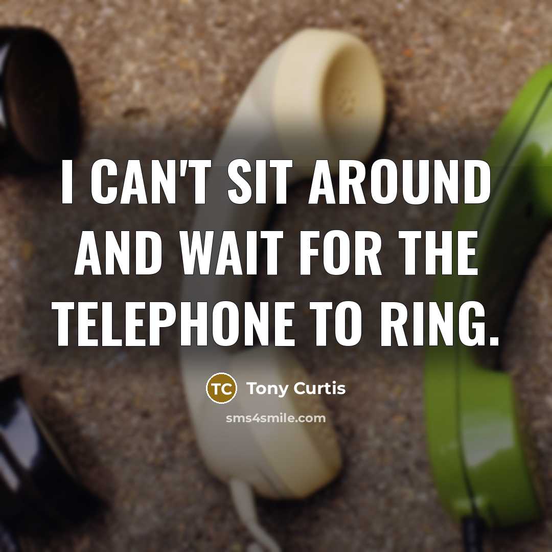 “I can't sit around and wait for the telephone to…” quote by Tony Curtis
