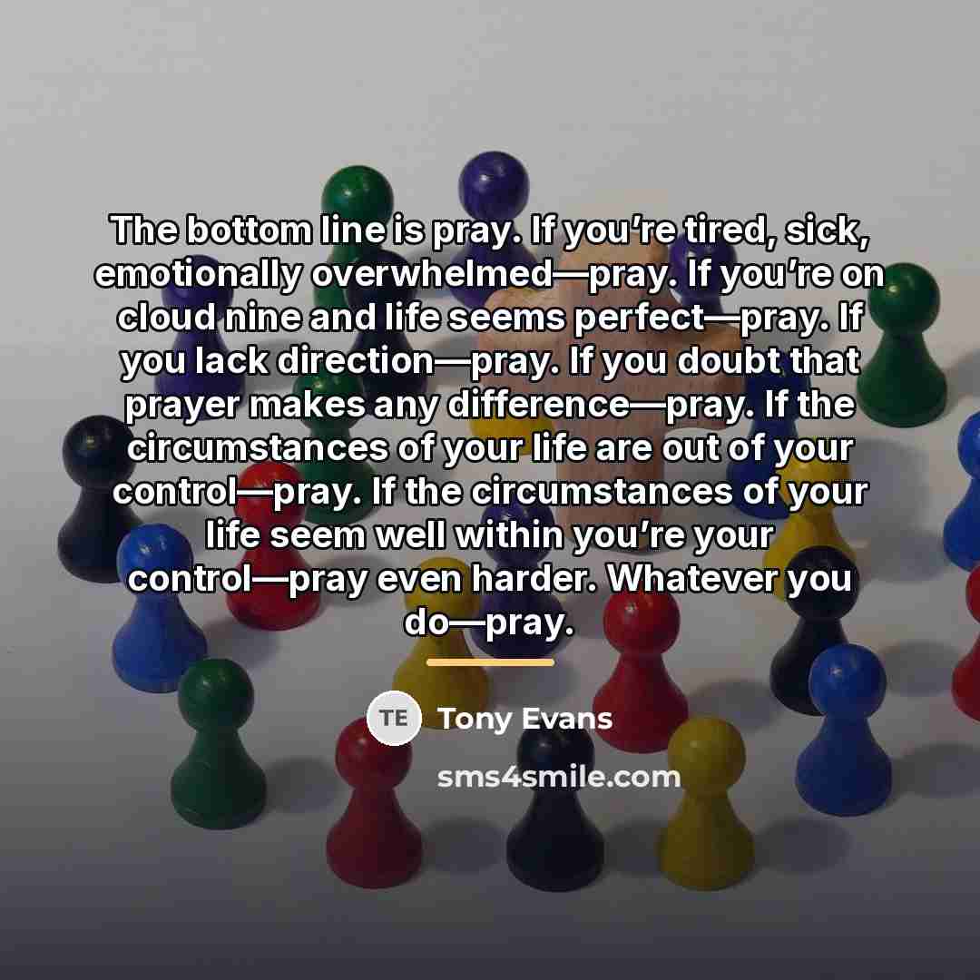 “The bottom line is pray. If you’re tired, sick, emotionally…” quote by Tony Evans