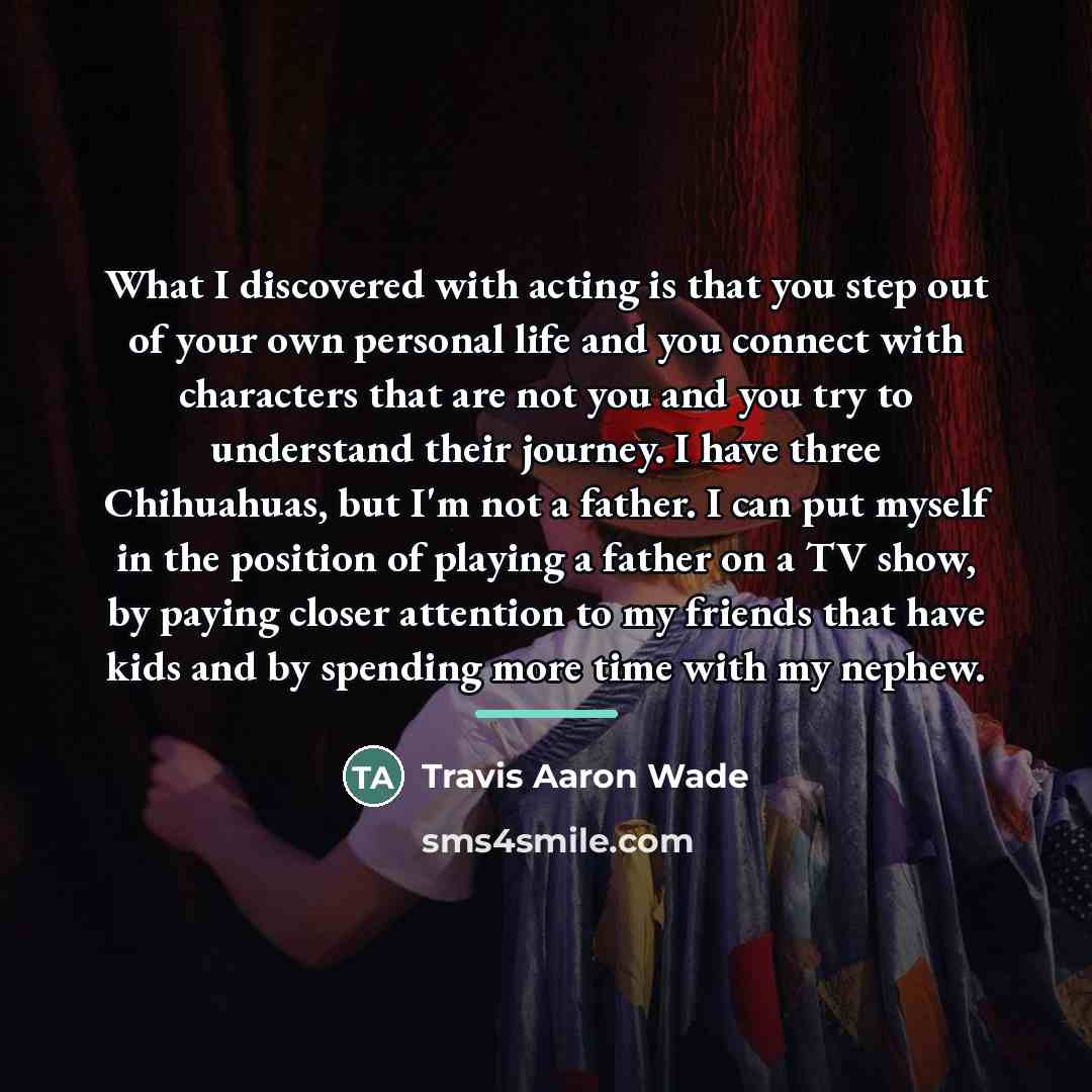 “What I discovered with acting is that you step out…” quote by Travis Aaron Wade