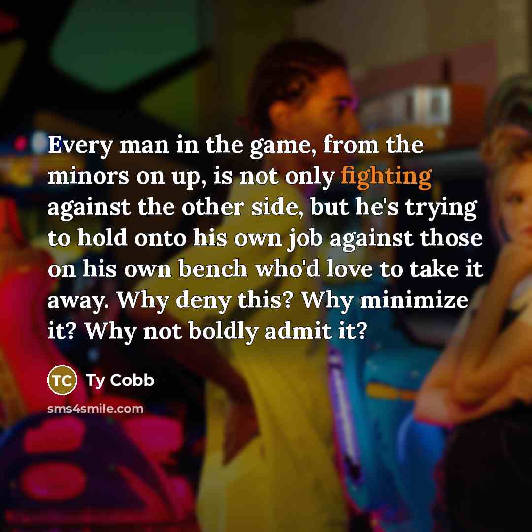 “Every man in the game, from the minors on up,…” quote by Ty Cobb