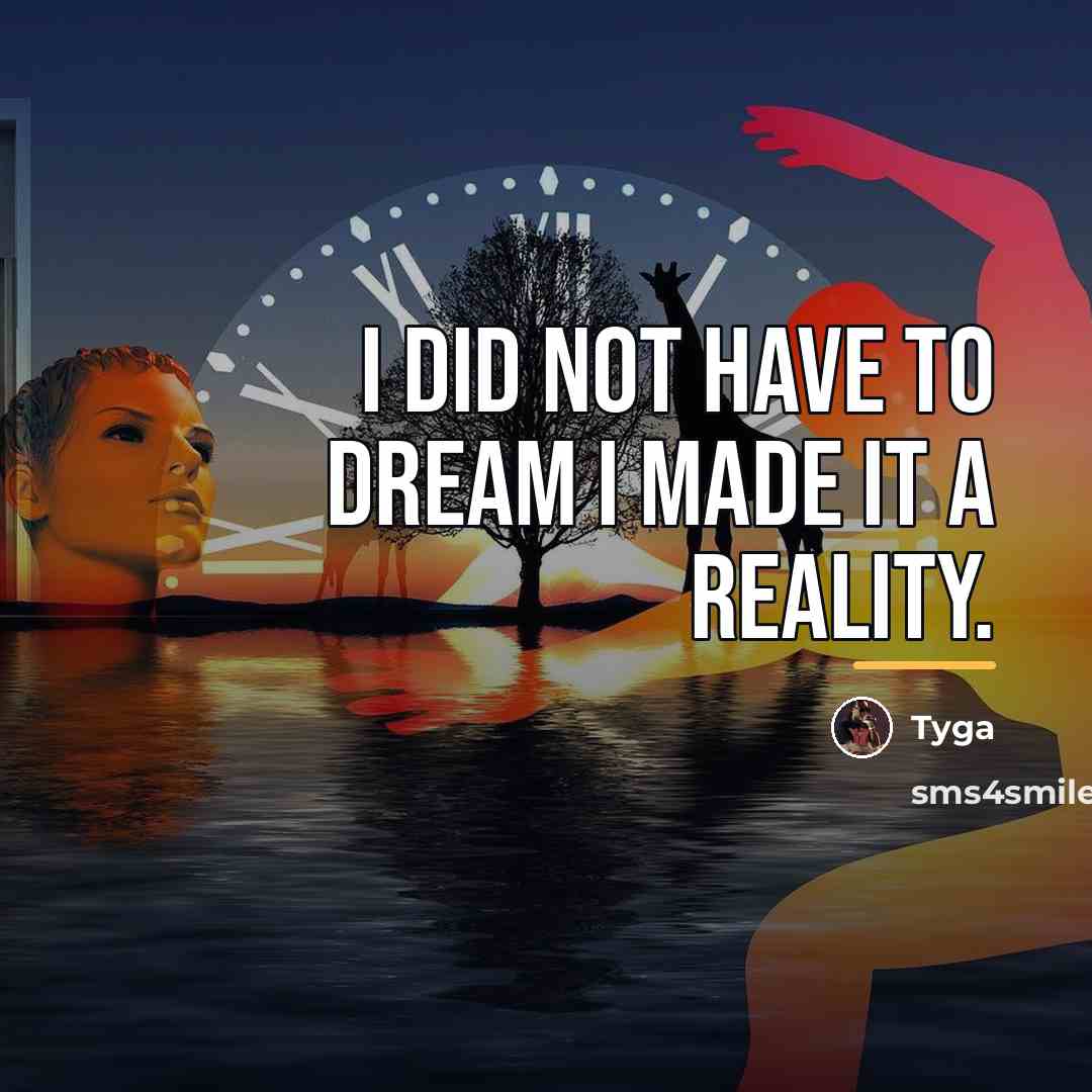 “I did not have to dream I made it a…” quote by Tyga