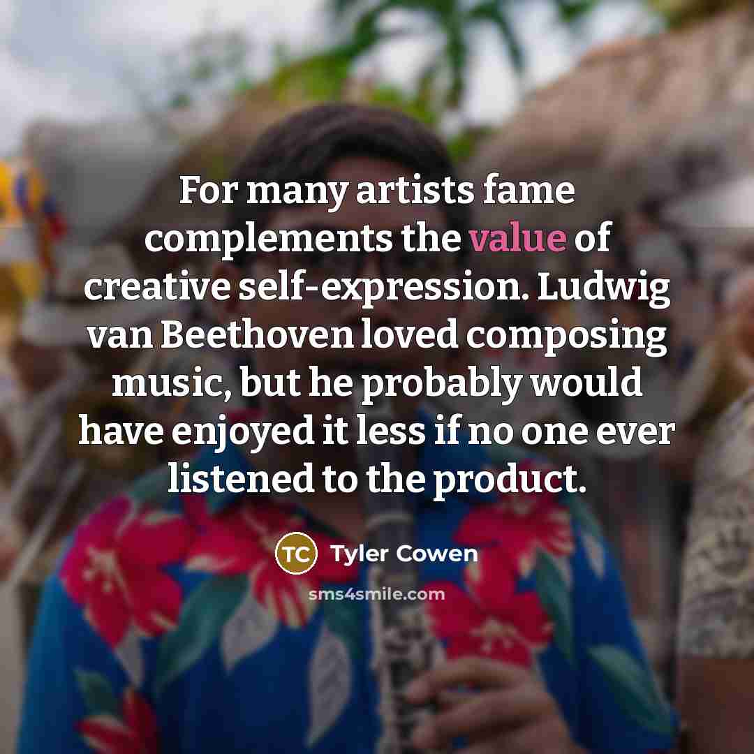 “For many artists fame complements the value of creative self-expression.…” quote by Tyler Cowen