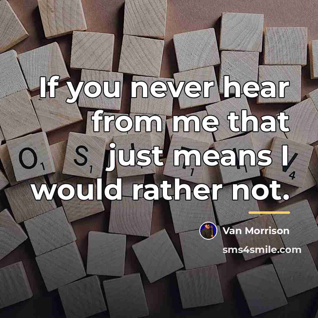 “If you never hear from me that just means I…” quote by Van Morrison