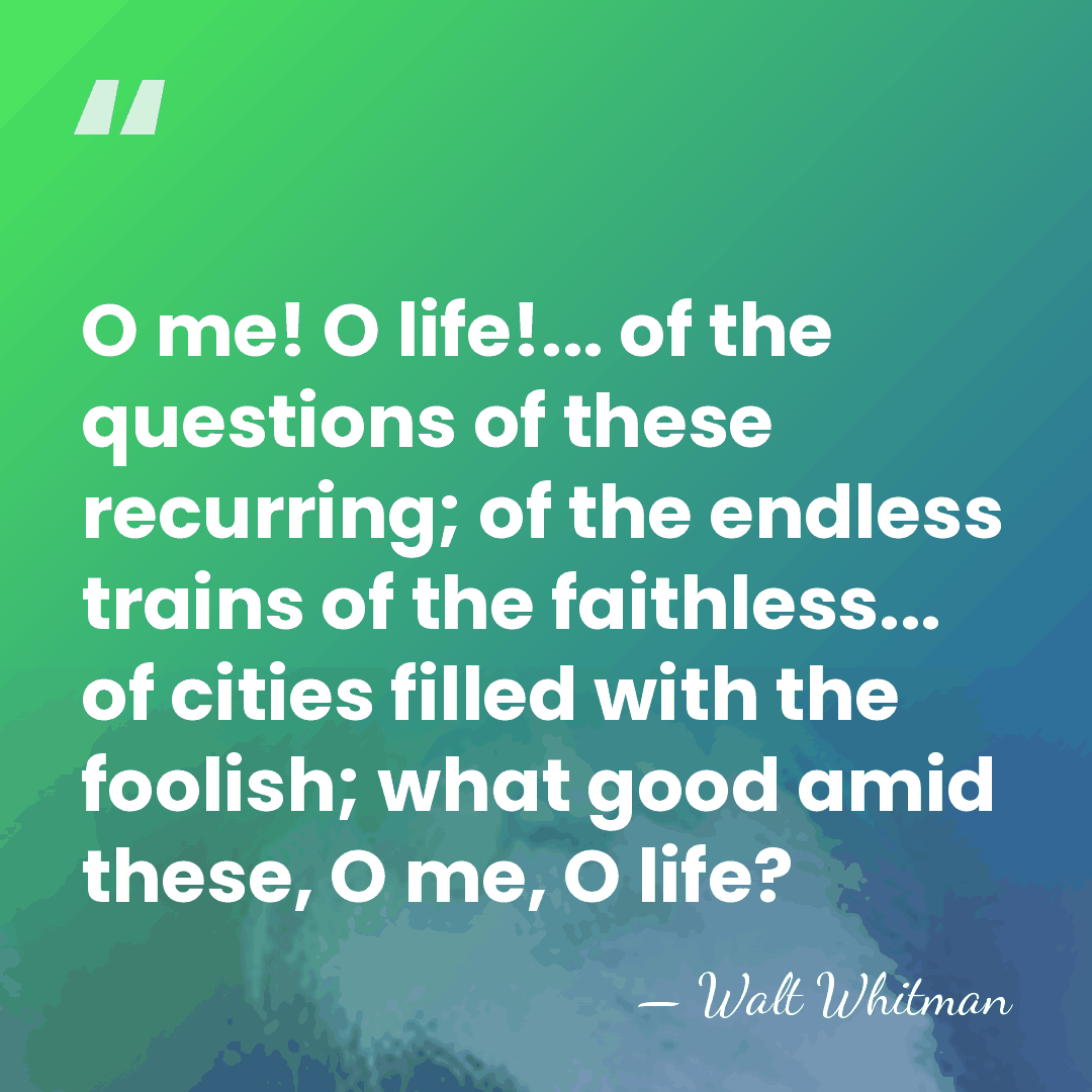 O me! O life!... of the questions of these recurring; of the&hellip; - Walt Whitman