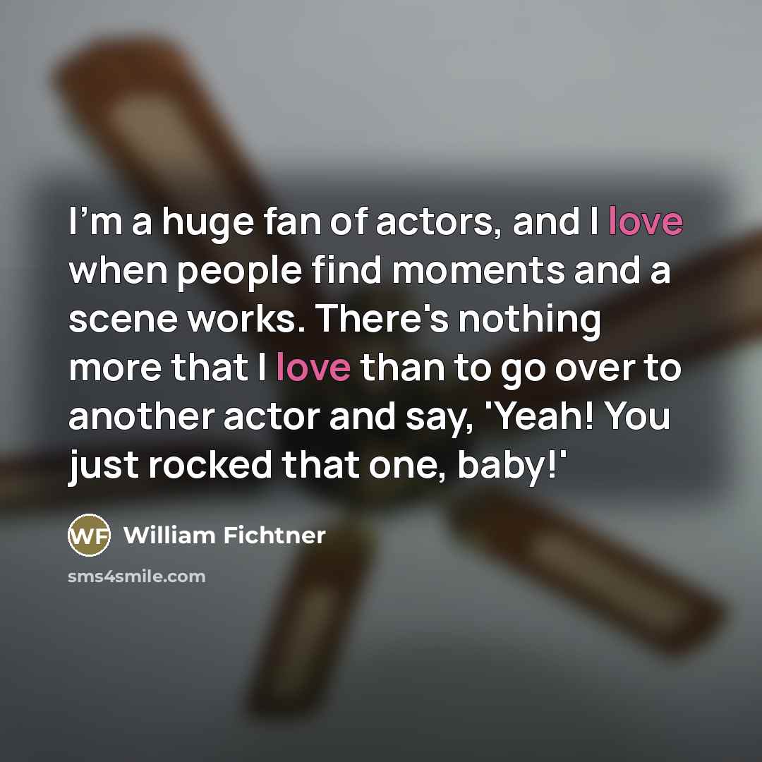 “I'm a huge fan of actors, and I love when…” quote by William Fichtner