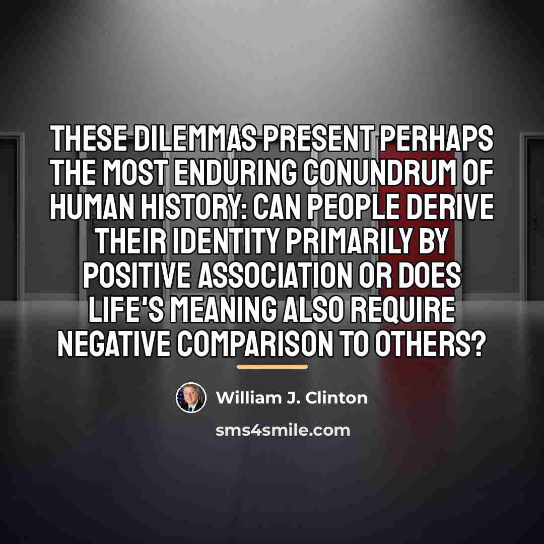 “These dilemmas present perhaps the most enduring conundrum of human…” quote by William J. Clinton
