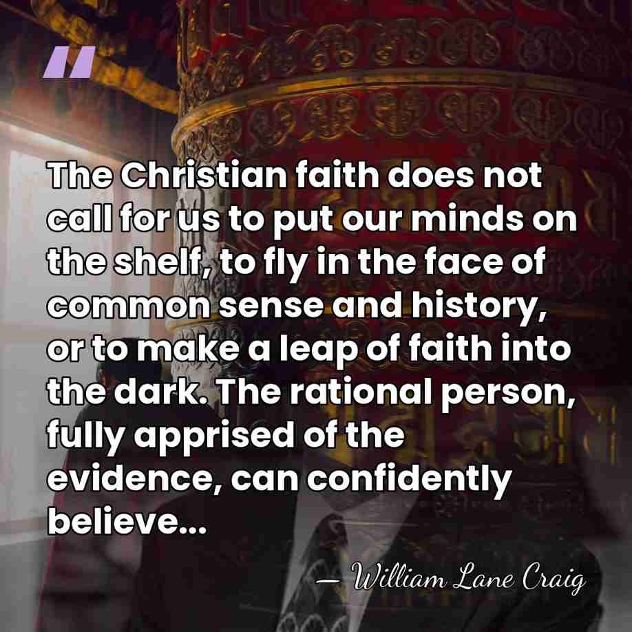 The Christian faith does not call for us to put our minds&hellip; - William Lane Craig