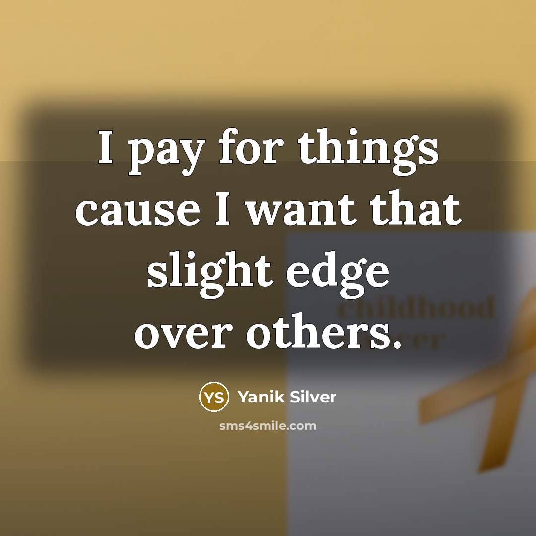 “I pay for things cause I want that slight edge…” quote by Yanik Silver