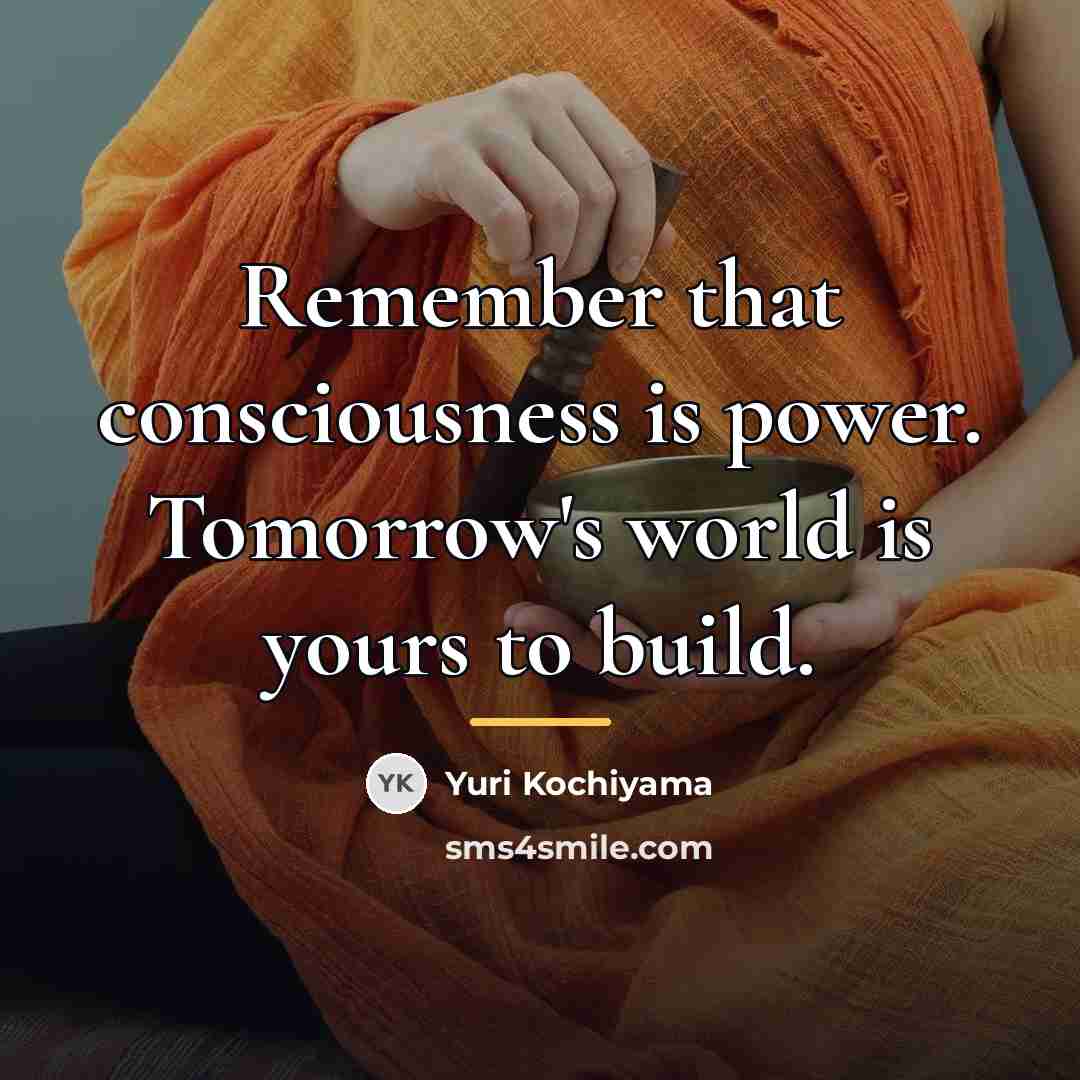 “Remember that consciousness is power. Tomorrow's world is yours to…” quote by Yuri Kochiyama