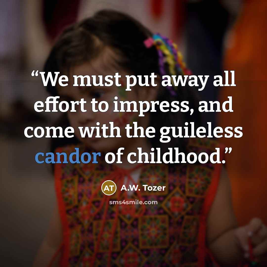 “We must put away all effort to impress, and come with the guileless candor of childhood.” quote by A.W. Tozer